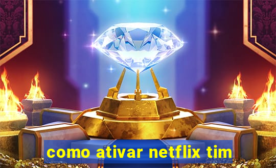 como ativar netflix tim